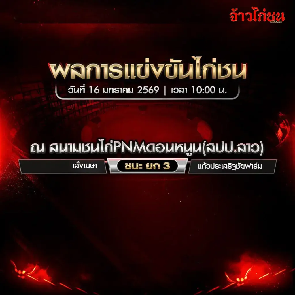 ผลการแข่งขันไก่ชน สนามชนไก่ PNM ดอนหนูน วันที่ 16 มกราคม 2569