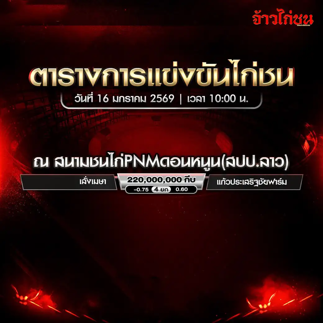 ตารางการแข่งขันไก่ชน สนามชนไก่ PNM ดอนหนูน 16 มกราคม 2569