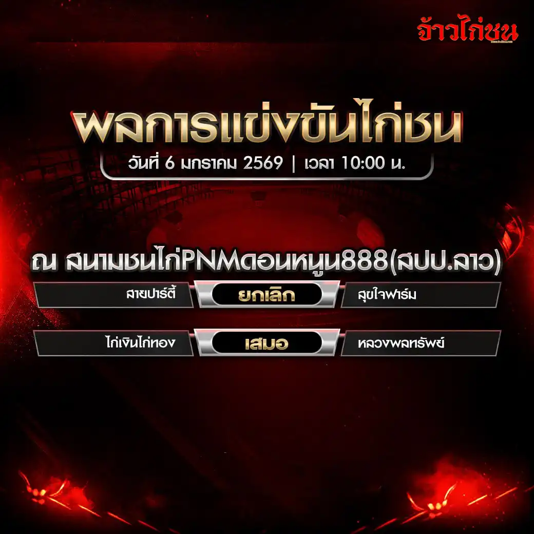 สรุปผลไก่ชน PNM ดอนหนูน 888 วันที่ 6 มกราคม 2569 ยกเลิกและเสมอ