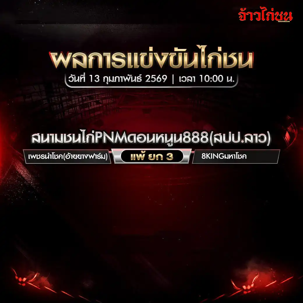 สรุปผลไก่ชน สนามชนไก่ PNM ดอนหนูน 888 วันที่ 13 กุมภาพันธ์ 2569