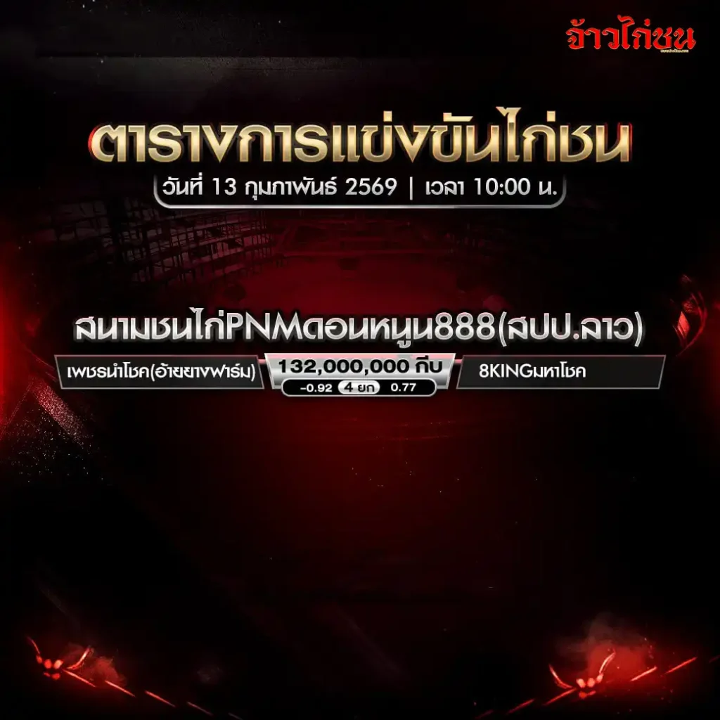 ตารางการแข่งขันไก่ชน สนามชนไก่ PNM ดอนหนูน 888 วันที่ 13 กุมภาพันธ์ 2569 เวลา 10:00 น.