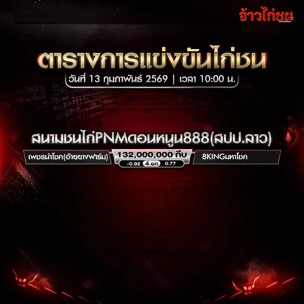 ตารางการแข่งขันไก่ชน สนามชนไก่ PNM ดอนหนูน 888 วันที่ 13 กุมภาพันธ์ 2569 เวลา 10:00 น.