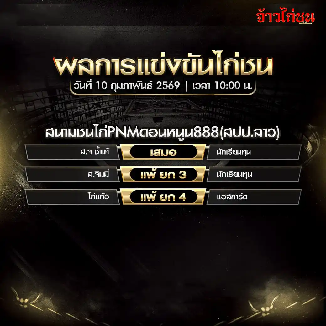 สรุปผลการแข่งขันไก่ชน สนามชนไก่ PNM ดอนหนุน888 วันที่ 10 กุมภาพันธ์ 2569