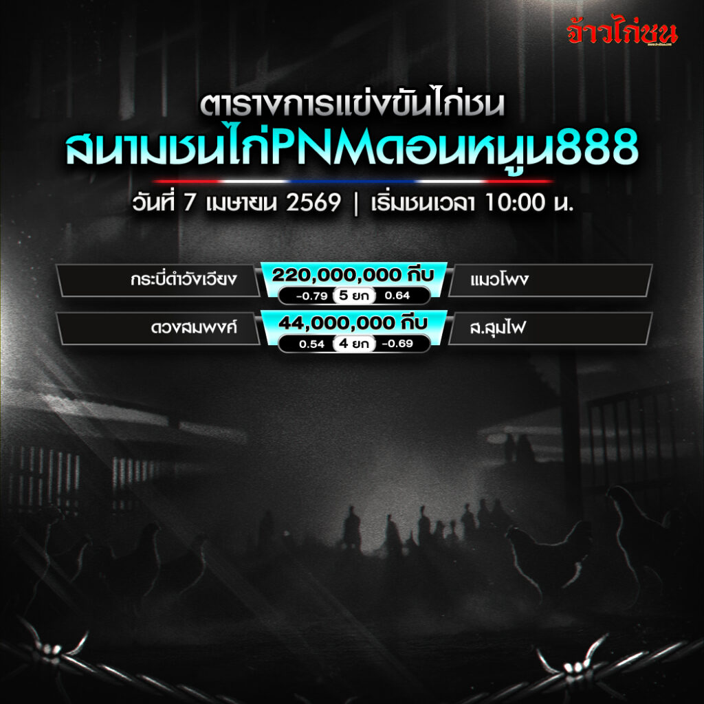 โปรแกรมไก่ชน สนามชนไก่ PNM ดอนหนูน888 วันที่ 7 เมษายน 2569