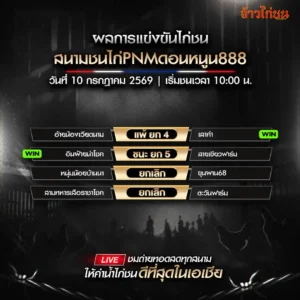 สรุปผลไก่ชน สนามชนไก่ PNM ดอนหนูน 888 10 กรกฎาคม 2569 ครบทุกคู่